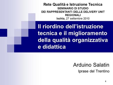 1 Il riordino dellistruzione tecnica e il miglioramento della qualità organizzativa e didattica Arduino Salatin Iprase del Trentino Rete Qualità e Istruzione.