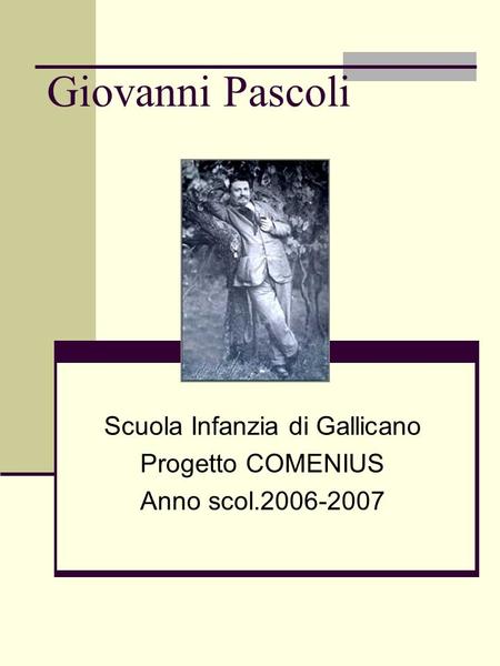 Giovanni Pascoli Scuola Infanzia di Gallicano Progetto COMENIUS Anno scol.2006-2007.