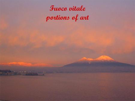 Fuoco vitale portions of art. Project Fuoco vitale The tast lab is born to stimulate the knowledge of the territory around the Vesuvio,with all its characteristics.