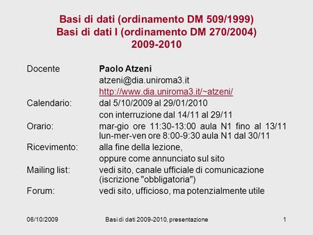 06/10/2009Basi di dati 2009-2010, presentazione1 Basi di dati (ordinamento DM 509/1999) Basi di dati I (ordinamento DM 270/2004) 2009-2010 DocentePaolo.