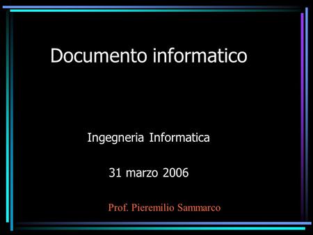Documento informatico Ingegneria Informatica 31 marzo 2006 Prof. Pieremilio Sammarco.