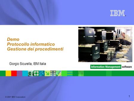 © 2007 IBM Corporation ® 1 Demo Protocollo informatico Gestione dei procedimenti Giorgio Sicurella, IBM Italia.