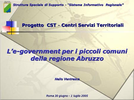 Struttura Speciale di Supporto - Sistema Informativo Regionale Roma 30 giugno - 1 luglio 2005 Le-government per i piccoli comuni della regione Abruzzo.