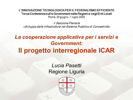 LINNOVAZIONE TECNOLOGICA PER IL FEDERALISMO EFFICIENTE Terza Conferenza sulle Government nelle Regioni e negli Enti Locali Roma, 30 giugno – 1 luglio 2005.