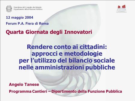 12 maggio 2004 Forum P.A. Fiera di Roma Quarta Giornata degli Innovatori Rendere conto ai cittadini: approcci e metodologie per lutilizzo del bilancio.