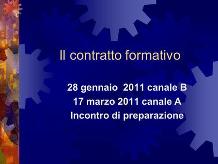 Il contratto formativo 28 gennaio 2011 canale B 17 marzo 2011 canale A Incontro di preparazione.