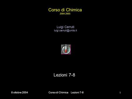 8 ottobre 2004Corso di Chimica Lezioni 7-81 Corso di Chimica 2004-2005 Lezioni 7-8 Luigi Cerruti