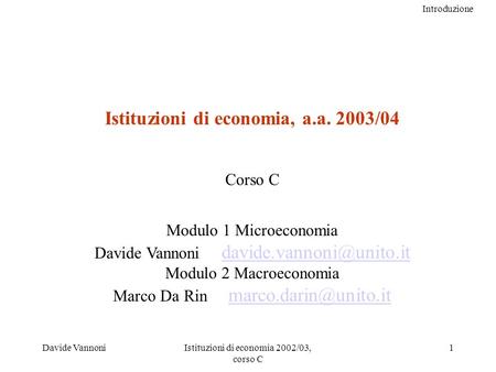 Introduzione Davide VannoniIstituzioni di economia 2002/03, corso C 1 Istituzioni di economia, a.a. 2003/04 Corso C Modulo 1 Microeconomia Davide Vannoni.
