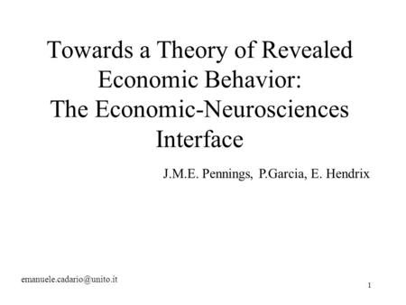 1 Towards a Theory of Revealed Economic Behavior: The Economic-Neurosciences Interface J.M.E. Pennings, P.Garcia, E. Hendrix