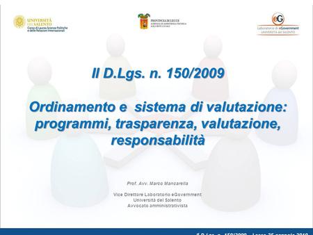 Il D.Lgs. n. 150/2009 – Lecce 25 gennaio 2010 Il D.Lgs. n. 150/2009 Ordinamento e sistema di valutazione: programmi, trasparenza, valutazione, responsabilità