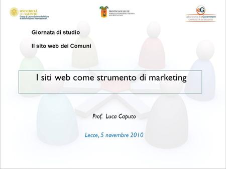 I siti web come strumento di marketing Giornata di studio Il sito web dei Comuni Prof. Luca Caputo Lecce, 5 novembre 2010.