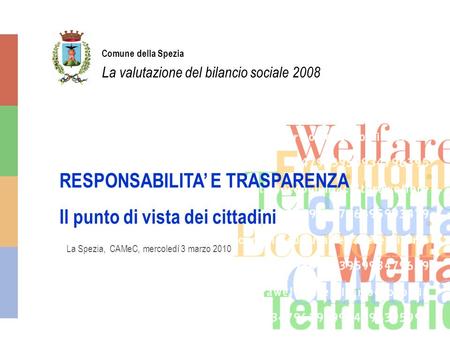 Comune della Spezia La valutazione del bilancio sociale 2008 La Spezia, CAMeC, mercoledì 3 marzo 2010 RESPONSABILITA E TRASPARENZA Il punto di vista dei.