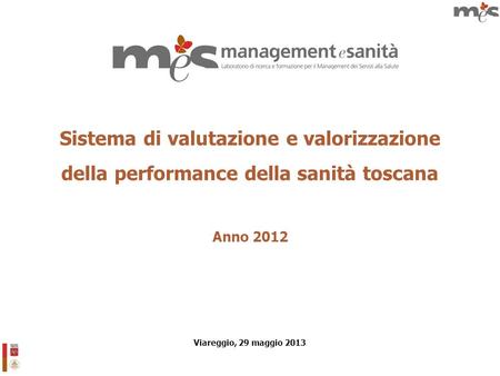 Sistema di valutazione e valorizzazione della performance della sanità toscana Anno 2012 Viareggio, 29 maggio 2013.