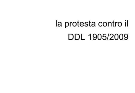 La protesta contro il DDL 1905/2009. 2 I principali motivi della protesta: la scomparsa della ricerca dalle funzioni fondanti delle università; la deriva.