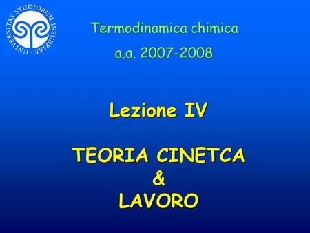 Lezione IV TEORIA CINETCA & LAVORO Termodinamica chimica a.a. 2007-2008 Termodinamica chimica a.a. 2007-2008.