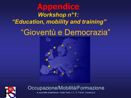 Gioventù e Democrazia Occupazione/Mobilità/Formazione A cura della studentessa: Giulia Paoli, L.C. E. Fermi, Cecina (LI) Appendice Workshop n°1: Education,