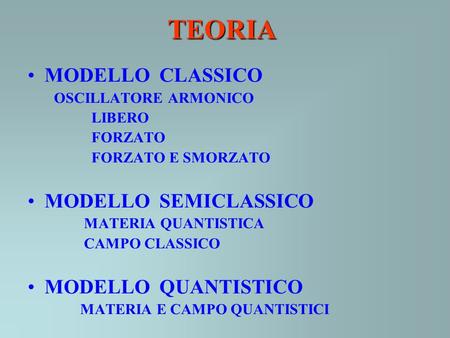 TEORIA MODELLO CLASSICO MODELLO SEMICLASSICO MODELLO QUANTISTICO