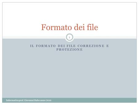 IL FORMATO DEI FILE CORREZIONE E PROTEZIONE Formato dei file 1 Informatica prof. Giovanni Raho anno 2010.