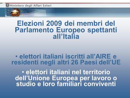 Elezioni 2009 dei membri del Parlamento Europeo spettanti allItalia elettori italiani iscritti allAIRE e residenti negli altri 26 Paesi dellUE elettori.