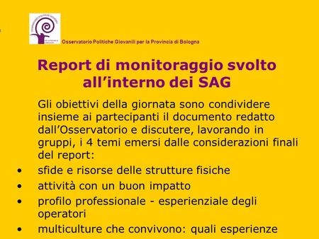 Report di monitoraggio svolto allinterno dei SAG Gli obiettivi della giornata sono condividere insieme ai partecipanti il documento redatto dallOsservatorio.