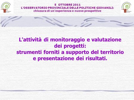 L'attività di monitoraggio e valutazione dei progetti: strumenti forniti a supporto del territorio e presentazione dei risultati. 5 OTTOBRE 2011 L'OSSERVATORIO.