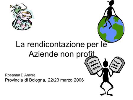 La rendicontazione per le Aziende non profit Rosanna DAmore Provincia di Bologna, 22/23 marzo 2006.