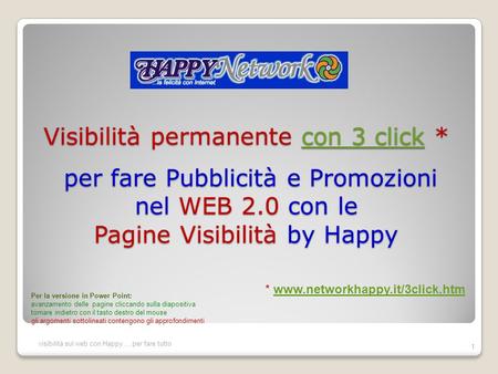 Visibilità permanente con 3 click * per fare Pubblicità e Promozioni nel WEB 2.0 con le Pagine Visibilità by Happy con 3 click con 3 click 1 visibilità