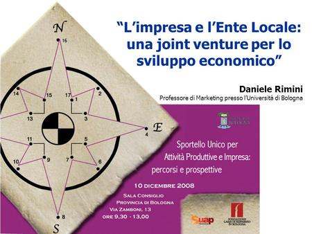 Lo sportello unico per le attività produttive (SUAP) Daniele Rimini Professore di Marketing presso lUniversità di Bologna Limpresa e lEnte Locale: una.