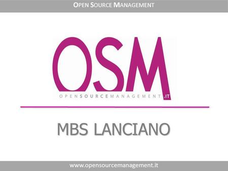 MBS LANCIANO www.opensourcemanagement.it O PEN S OURCE M ANAGEMENT.