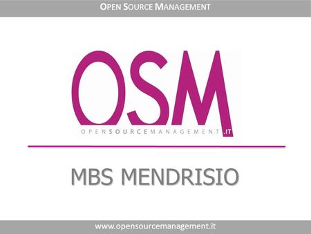 MBS MENDRISIO www.opensourcemanagement.it O PEN S OURCE M ANAGEMENT.