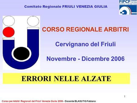 1 CORSO REGIONALE ARBITRI Cervignano del Friuli Novembre - Dicembre 2006 Comitato Regionale FRIULI VENEZIA GIULIA Corso per Arbitri Regionali del Friuli.