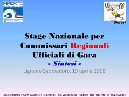 Stage Nazionale per Commissari Regionali Ufficiali di Gara - Sintesi - Lignano Sabbiadoro, 19 aprile 2008 Sintesi Aggiornamenti per Arbitri & Allenatori.