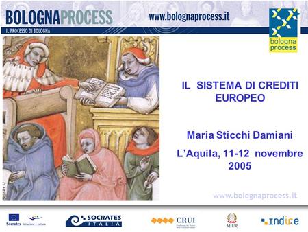 IL SISTEMA DI CREDITI EUROPEO Maria Sticchi Damiani LAquila, 11-12 novembre 2005 www.bolognaprocess.i t.
