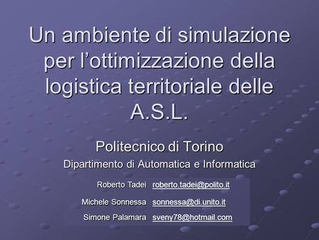 Un ambiente di simulazione per lottimizzazione della logistica territoriale delle A.S.L. Politecnico di Torino Dipartimento di Automatica e Informatica.