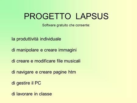 PROGETTO LAPSUS Software gratuito che consente: la produttività individuale di manipolare e creare immagini di creare e modificare file musicali di navigare.