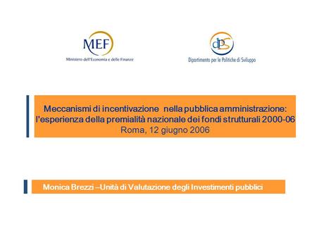 Monica Brezzi –Unità di Valutazione degli Investimenti pubblici Meccanismi di incentivazione nella pubblica amministrazione: l'esperienza della premialità