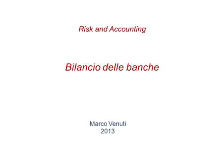 Risk and Accounting Bilancio delle banche Marco Venuti 2013.