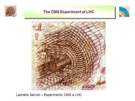 Leonello Servoli – Esperimento CMS a LHC The CMS Experiment at LHC.