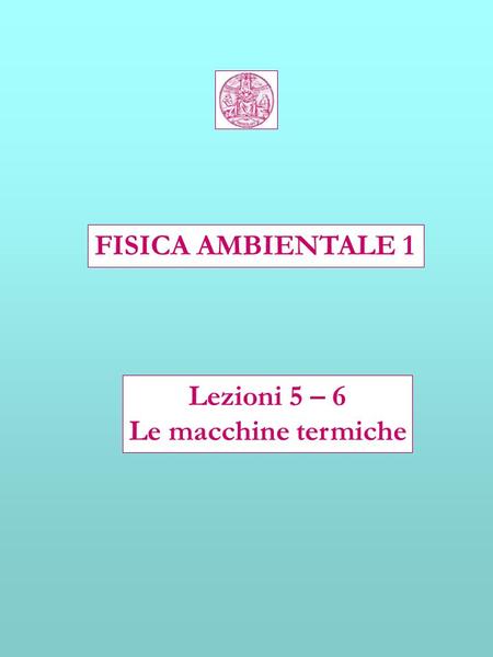 FISICA AMBIENTALE 1 Lezioni 5 – 6 Le macchine termiche.