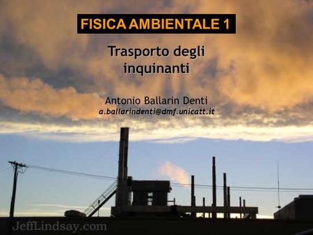 Trasporto degli inquinanti FISICA AMBIENTALE 1 Antonio Ballarin Denti