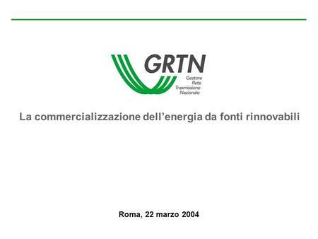 La commercializzazione dellenergia da fonti rinnovabili Roma, 22 marzo 2004.