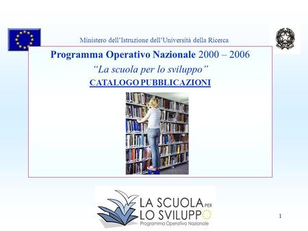 1 Programma Operativo Nazionale 2000 – 2006 La scuola per lo sviluppo CATALOGO PUBBLICAZIONI Ministero dellIstruzione dellUniversità della Ricerca.