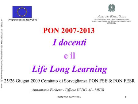 PON FSE 2007/20131 PON 2007-2013 I docenti e il Life Long Learning Programmazione 2007/2013 MIUR – Dip per la Programmazione, Direzione Generale Affari.