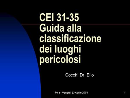 Pisa - Venerdì 23 Aprile 20041 CEI 31-35 Guida alla classificazione dei luoghi pericolosi Cocchi Dr. Elio.