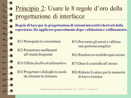 Progettazione dei Sistemi Interattivi (a.a. 2004/05) - Lezione 101 Principio 2: Usare le 8 regole doro della progettazione di interfacce Regole di base.