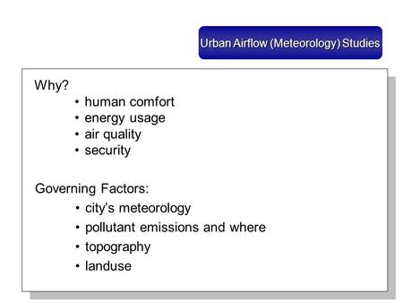 Why? human comfort energy usage air quality security Governing Factors: citys meteorology pollutant emissions and where topography landuse Urban Airflow.