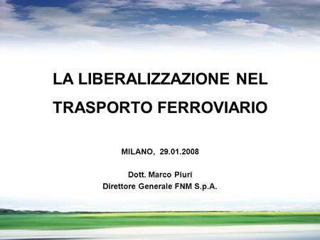 PROFILO DEL GRUPPO LA LIBERALIZZAZIONE NEL TRASPORTO FERROVIARIO MILANO, 29.01.2008 Dott. Marco Piuri Direttore Generale FNM S.p.A.