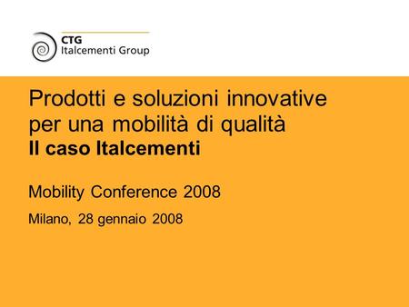 CTG - Italcementi Group MCE 2008 – E. Borgarello 1 Prodotti e soluzioni innovative per una mobilità di qualità Il caso Italcementi Mobility Conference.