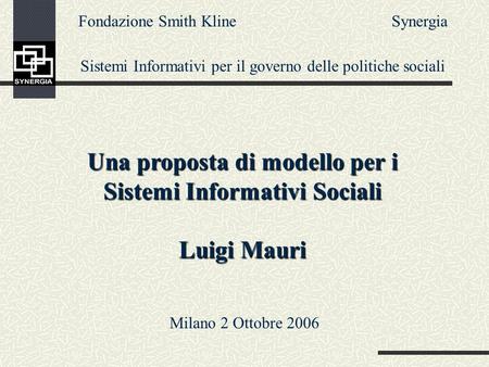 Una proposta di modello per i Sistemi Informativi Sociali Luigi Mauri Fondazione Smith Kline Sistemi Informativi per il governo delle politiche sociali.