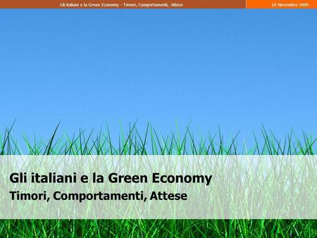Gli italiani e la Green Economy - Timori, Comportamenti, Attese10 Novembre 2009 Gli italiani e la Green Economy Timori, Comportamenti, Attese.